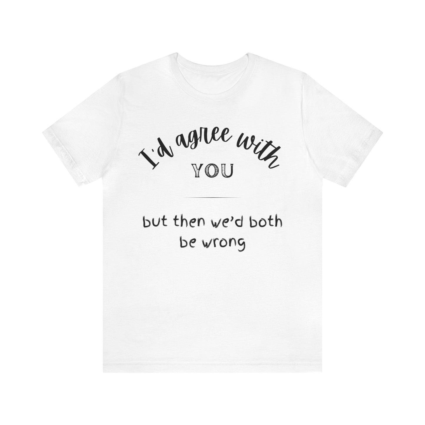 I'd agree with you white t-shirt