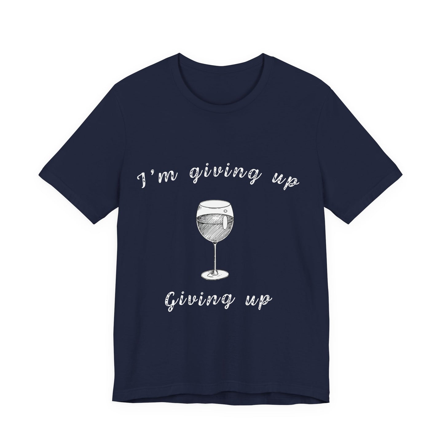 I'm Giving Up Giving Up Wine T-Shirt — Realistic Resolutions Humor Tee