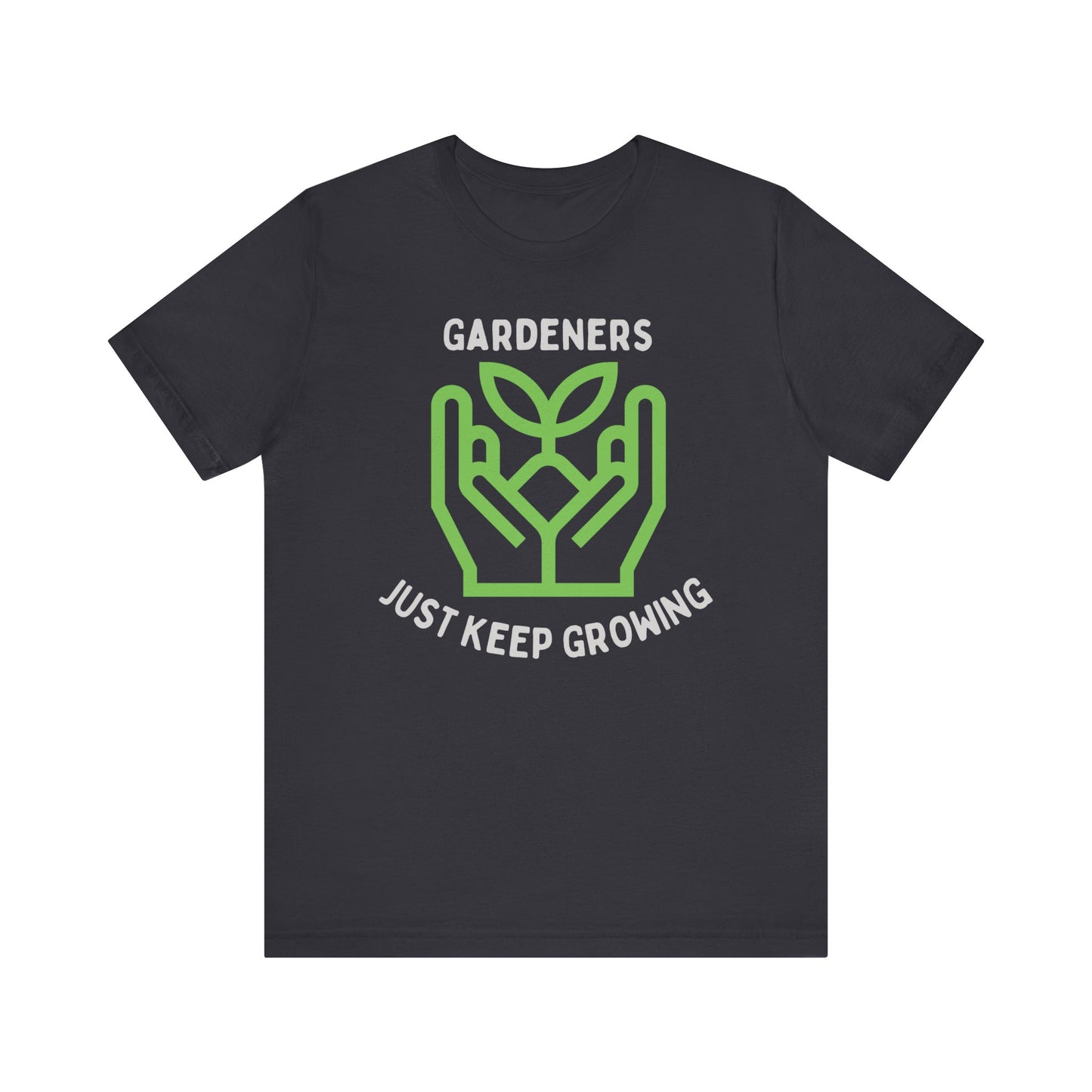 Gardeners just keep growing t-shirt