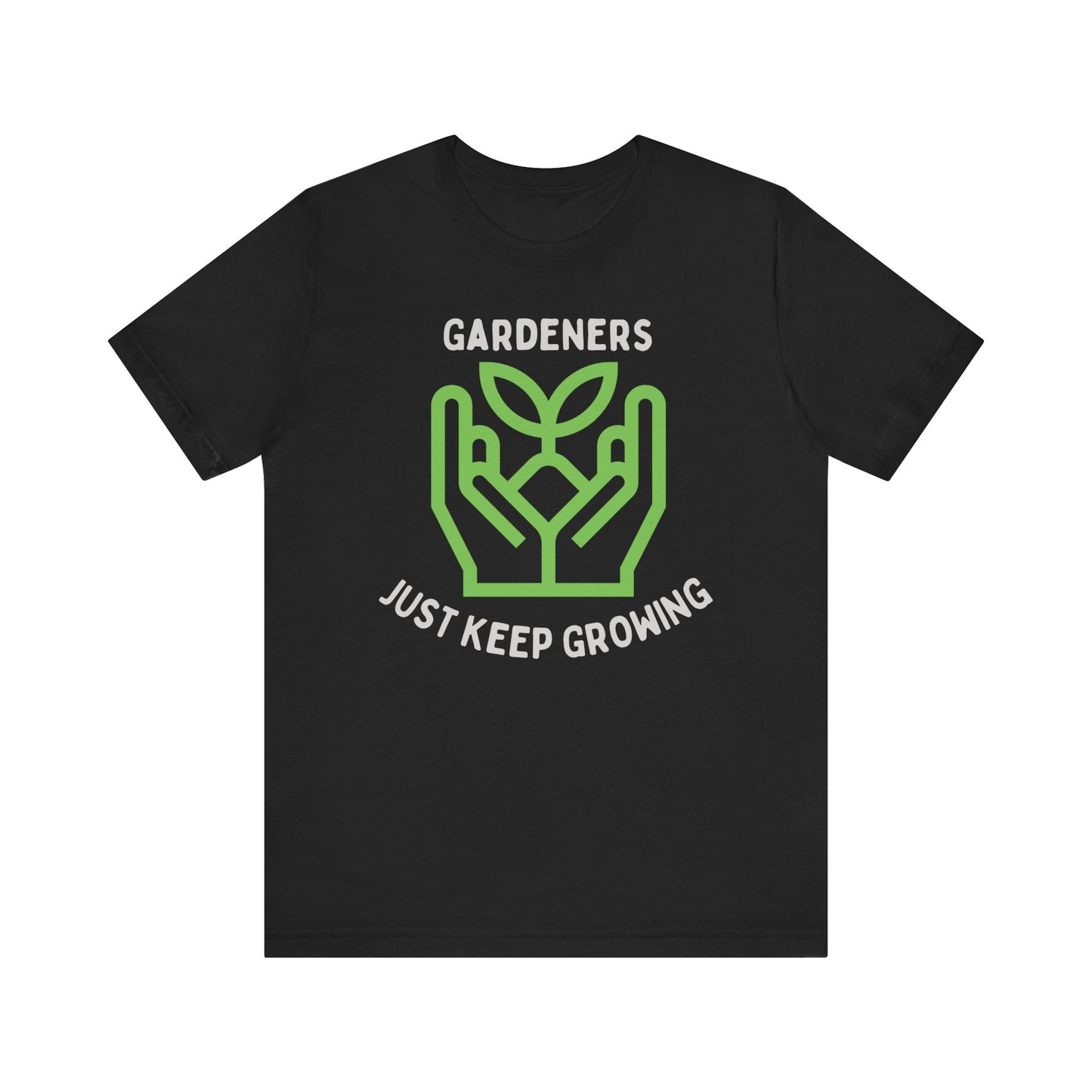 Gardeners just keep growing t-shirt