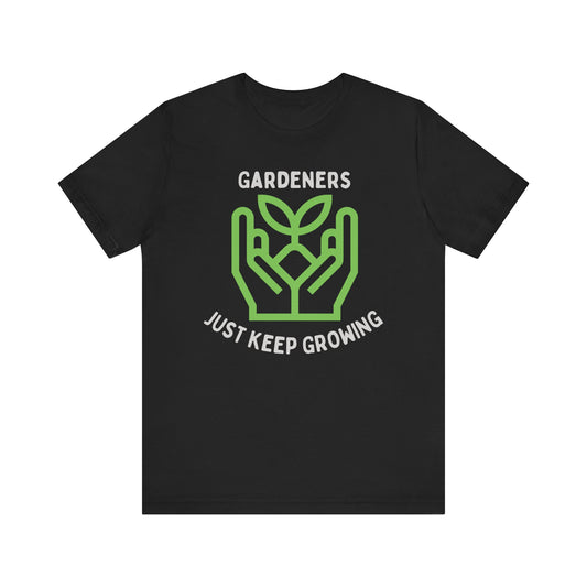 Gardeners just keep growing t-shirt