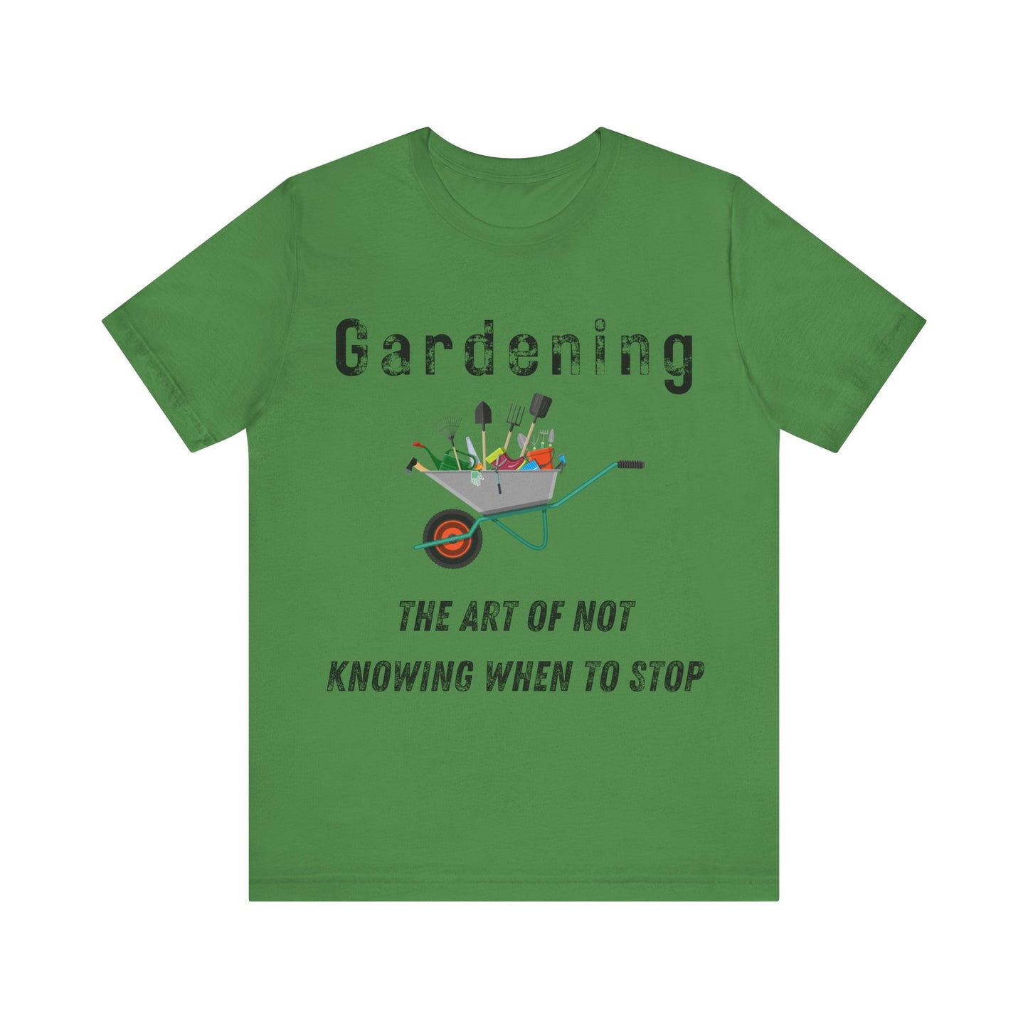 Gardening Unisex Tee - "The Art of Not Knowing When to Stop"