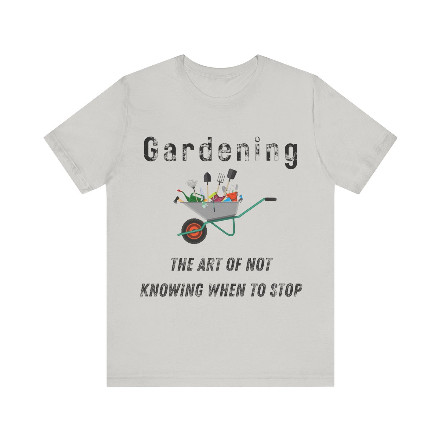 Gardening Unisex Tee - "The Art of Not Knowing When to Stop"