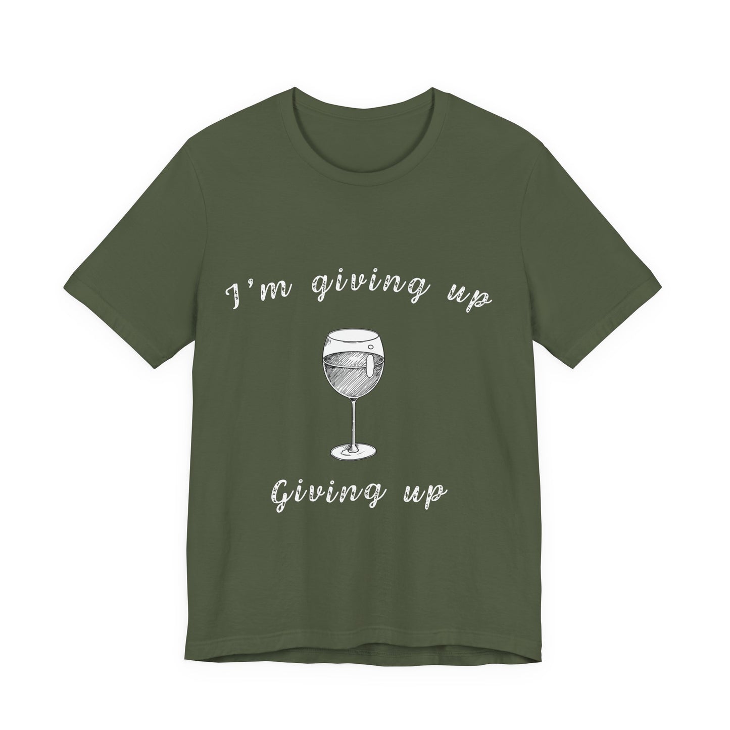 I'm Giving Up Giving Up Wine T-Shirt — Realistic Resolutions Humor Tee