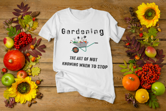 Gardening Unisex Tee - "The Art of Not Knowing When to Stop"